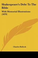 Shakespeare's Debt To The Bible: With Memorial Illustrations (1879)