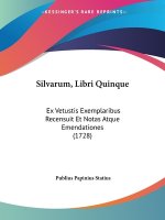 Silvarum, Libri Quinque: Ex Vetustis Exemplaribus Recensuit Et Notas Atque Emendationes (1728)