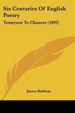 Six Centuries Of English Poetry: Tennyson To Chaucer (1892)