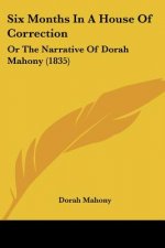 Six Months In A House Of Correction: Or The Narrative Of Dorah Mahony (1835)