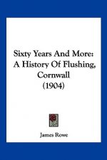 Sixty Years And More: A History Of Flushing, Cornwall (1904)