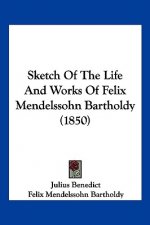 Sketch Of The Life And Works Of Felix Mendelssohn Bartholdy (1850)