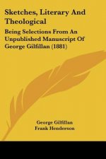 Sketches, Literary And Theological: Being Selections From An Unpublished Manuscript Of George Gilfillan (1881)
