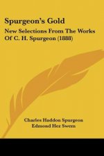 Spurgeon's Gold: New Selections From The Works Of C. H. Spurgeon (1888)