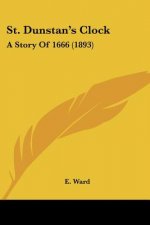St. Dunstan's Clock: A Story Of 1666 (1893)