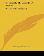 St. Patrick, The Apostle Of Ireland: His Life And Times (1853)
