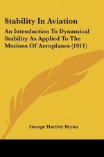 Stability In Aviation: An Introduction To Dynamical Stability As Applied To The Motions Of Aeroplanes (1911)