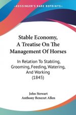 Stable Economy, A Treatise On The Management Of Horses: In Relation To Stabling, Grooming, Feeding, Watering, And Working (1845)