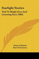 Starlight Stories: Told To Bright Eyes And Listening Ears (1884)