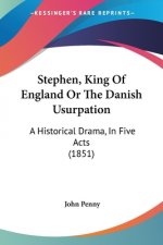 Stephen, King Of England Or The Danish Usurpation: A Historical Drama, In Five Acts (1851)