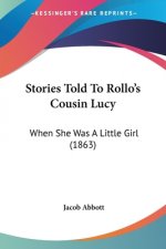 Stories Told To Rollo's Cousin Lucy: When She Was A Little Girl (1863)