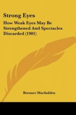 Strong Eyes: How Weak Eyes May Be Strengthened And Spectacles Discarded (1901)