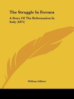 The Struggle In Ferrara: A Story Of The Reformation In Italy (1871)