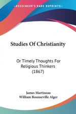 Studies Of Christianity: Or Timely Thoughts For Religious Thinkers (1867)