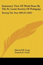 Summary View Of Work Done By The St. Louis Society Of Pedagogy: During The Year 1894-95 (1895)