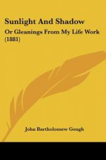 Sunlight And Shadow: Or Gleanings From My Life Work (1881)