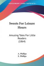 Sweets For Leisure Hours: Amusing Tales For Little Readers (1864)