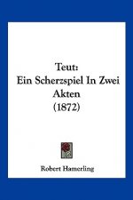 Teut: Ein Scherzspiel In Zwei Akten (1872)