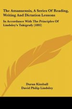 The Amanuensis, A Series Of Reading, Writing And Dictation Lessons: In Accordance With The Principles Of Lindsley's Takigrafy (1892)