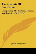 The Analysis Of Inoculation: Comprising The History, Theory, And Practice Of It (1754)