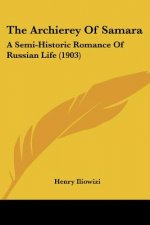 The Archierey Of Samara: A Semi-Historic Romance Of Russian Life (1903)
