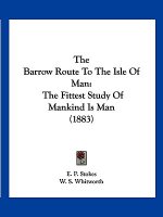 The Barrow Route To The Isle Of Man: The Fittest Study Of Mankind Is Man (1883)