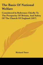 The Basis Of National Welfare: Considered In Reference Chiefly To The Prosperity Of Britain, And Safety Of The Church Of England (1817)