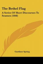 The Bethel Flag: A Series Of Short Discourses To Seamen (1848)