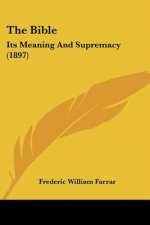 The Bible: Its Meaning And Supremacy (1897)
