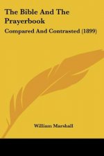 The Bible And The Prayerbook: Compared And Contrasted (1899)