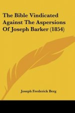 The Bible Vindicated Against The Aspersions Of Joseph Barker (1854)