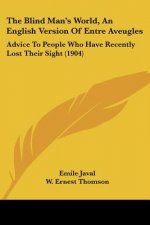 The Blind Man's World, An English Version Of Entre Aveugles: Advice To People Who Have Recently Lost Their Sight (1904)