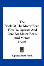 The Book Of The Motor Boat: How To Operate And Care For Motor Boats And Motors (1916)
