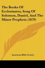 The Books Of Ecclesiastes, Song Of Solomon, Daniel, And The Minor Prophets (1879)