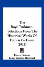 The Boys' Parkman: Selections From The Historical Works Of Francis Parkman (1913)