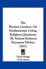 The Bremen Lectures, On Fundamental, Living, Religious Questions: By Various Eminent European Divines (1871)