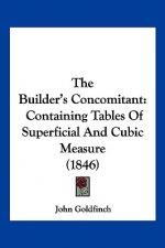 The Builder's Concomitant: Containing Tables Of Superficial And Cubic Measure (1846)