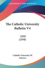The Catholic University Bulletin V4: 1898 (1898)