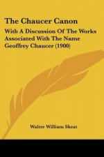 The Chaucer Canon: With A Discussion Of The Works Associated With The Name Geoffrey Chaucer (1900)
