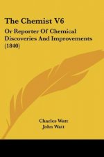 The Chemist V6: Or Reporter Of Chemical Discoveries And Improvements (1840)