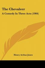 The Chevaleer: A Comedy In Three Acts (1904)