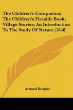 The Children's Companion; The Children's Fireside Book; Village Stories; An Introduction To The Study Of Nature (1840)