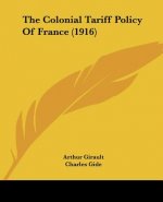 The Colonial Tariff Policy Of France (1916)
