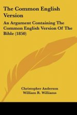 The Common English Version: An Argument Containing The Common English Version Of The Bible (1850)