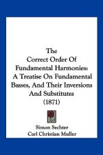 The Correct Order Of Fundamental Harmonies: A Treatise On Fundamental Basses, And Their Inversions And Substitutes (1871)