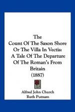 The Count Of The Saxon Shore Or The Villa In Vectis: A Tale Of The Departure Of The Roman's From Britain (1887)