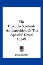 The Creed In Scotland: An Exposition Of The Apostles' Creed (1890)