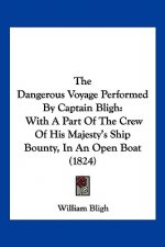 The Dangerous Voyage Performed By Captain Bligh: With A Part Of The Crew Of His Majesty's Ship Bounty, In An Open Boat (1824)