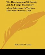 The Development Of Scenic Art And Stage Machinery: A List References In The New York Public Library (1920)