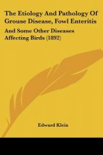 The Etiology And Pathology Of Grouse Disease, Fowl Enteritis: And Some Other Diseases Affecting Birds (1892)